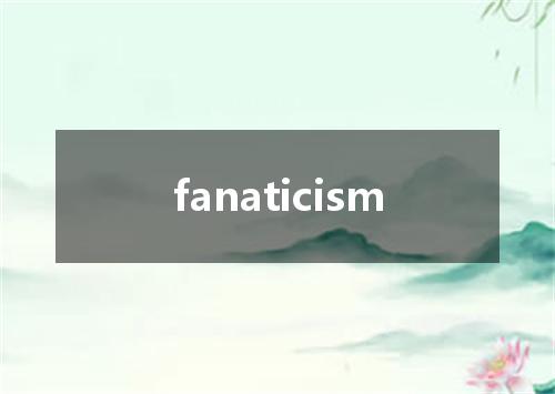 fanaticism是什么意思