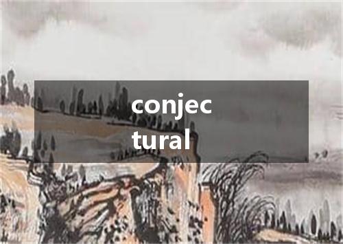 conjectural是什么意思