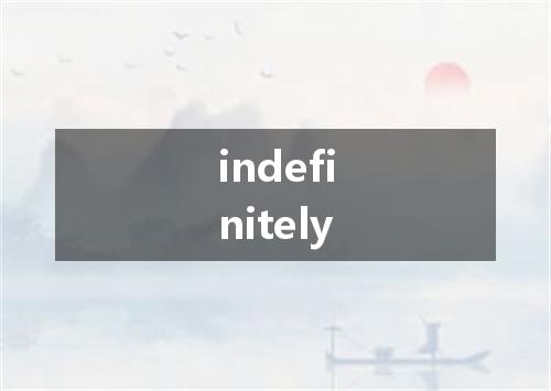 indefinitely是什么意思