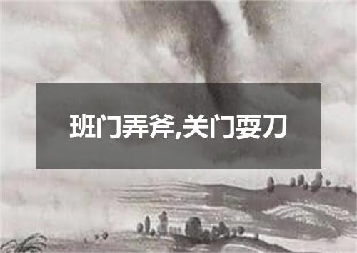 班门弄斧,关门耍刀