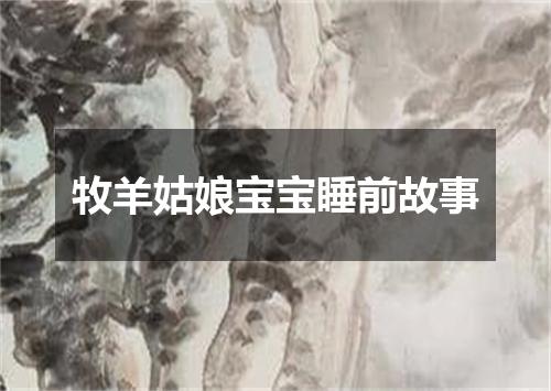 牧羊姑娘宝宝睡前故事