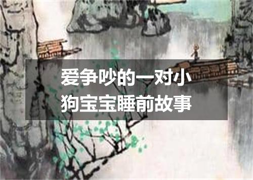 爱争吵的一对小狗宝宝睡前故事