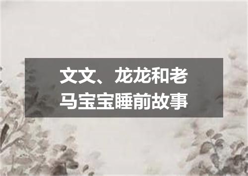 文文、龙龙和老马宝宝睡前故事
