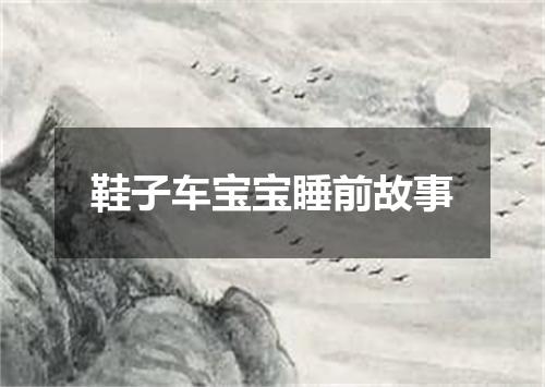 鞋子车宝宝睡前故事